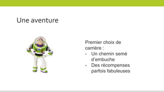 Premier choix de
carrière :
- Un chemin semé
d’embuche
- Des récompenses
parfois fabuleuses
Une aventure
 