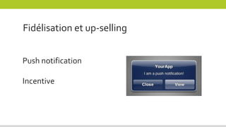 Fidélisation et up-selling
Push notification
Incentive
 