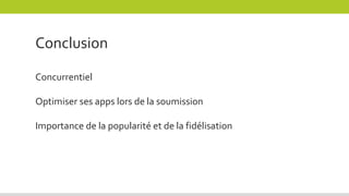 Conclusion
Concurrentiel
Optimiser ses apps lors de la soumission
Importance de la popularité et de la fidélisation
 