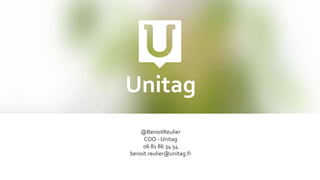 Unitag
@BenoitReulier
COO - Unitag
06 81 86 34 54
benoit.reulier@unitag.fr
 
