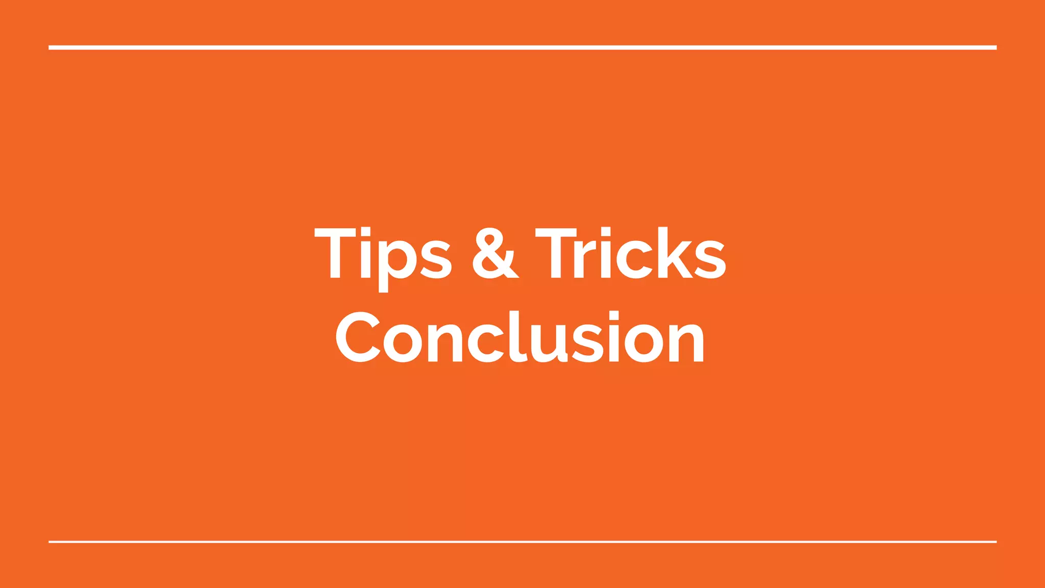 Tips & Tricks
Conclusion
 