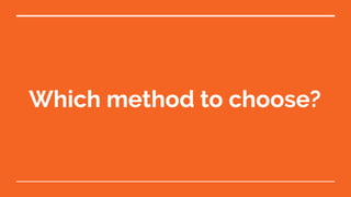 Which method to choose?
 