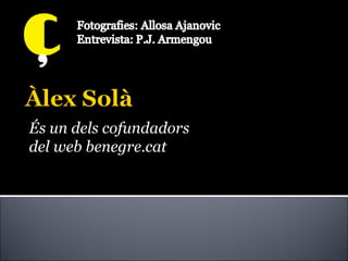 És un dels cofundadors
del web benegre.cat
 