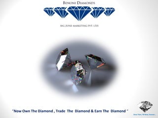 “Now Own The Diamond , Trade The Diamond & Earn The Diamond “
                                                                Since Then, Till Now, Forever…
 