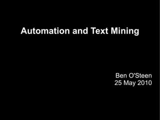 Automation and Text Mining Ben O'Steen 25 May 2010 