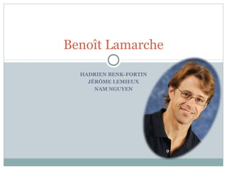 HADRIEN BENK-FORTIN
JÉRÔME LEMIEUX
NAM NGUYEN
Benoît Lamarche
 