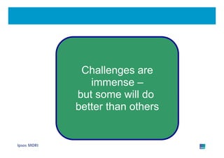 Challenges are
   immense –
but some will do
better than others
 
