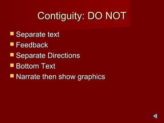 Contiguity: DO NOTContiguity: DO NOT
 Separate textSeparate text
 FeedbackFeedback
 Separate DirectionsSeparate Directions
 Bottom TextBottom Text
 Narrate then show graphicsNarrate then show graphics
 