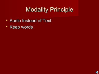 Modality PrincipleModality Principle
 Audio Instead of TextAudio Instead of Text
 Keep wordsKeep words
 