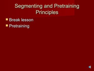 Segmenting and PretrainingSegmenting and Pretraining
PrinciplesPrinciples
 Break lessonBreak lesson
 PretrainingPretraining
 