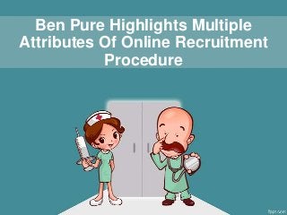 Ben Pure Highlights Multiple
Attributes Of Online Recruitment
Procedure

 
