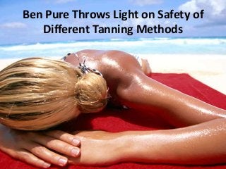 Ben Pure Throws Light on Safety of
Different Tanning Methods
 