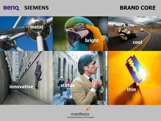 BRAND CORE


        metal


                         bright       cool




innovative      status
                                    thin
 