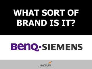 WHAT SORT OF
BRAND IS IT?
 