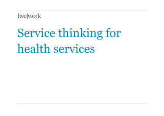 Service thinking for
health services
 