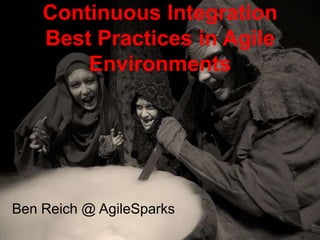 Continuous Integration Best Practices in Agile Environments Ben Reich @ AgileSparks 