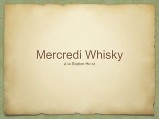 Mercredi Whisky
à la Station Ho.st
 