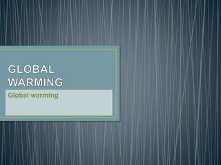 Global warming
 