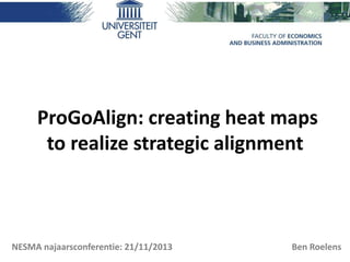 ProGoAlign: creating heat maps
to realize strategic alignment

NESMA najaarsconferentie: 21/11/2013

Ben Roelens

 