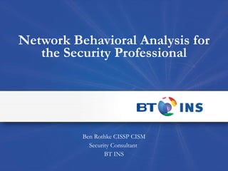 Network Behavioral Analysis for the Security Professional Ben Rothke CISSP CISM Security Consultant  BT INS 