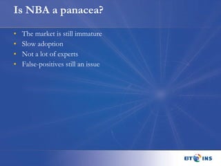 Is NBA a panacea? The market is still immature Slow adoption Not a lot of experts False-positives still an issue 
