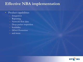 Effective NBA implementation Product capabilities Integration Reporting Network flow data Deep packet inspection Scalability DDoS Protection and more 
