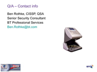 Q/A – Contact info Ben Rothke, CISSP, QSA  Senior Security Consultant BT Professional Services [email_address] 