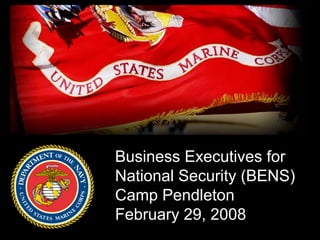 Business Executives for
National Security (BENS)
Camp Pendleton
February 29, 2008
 