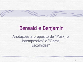 Bensaid e Benjamin Anotações a propósito de “Marx, o intempestivo” e “Obras Escolhidas” 