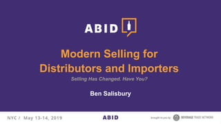 Modern Selling for
Distributors and Importers
Selling Has Changed. Have You?
Ben Salisbury
 
