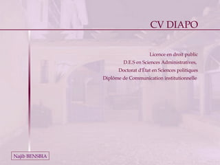 Licence en droit public D.E.S en Sciences Administratives,  Doctorat d'État en Sciences politiques Diplôme de Communication institutionnelle   Najib BENSBIA CV DIAPO 
