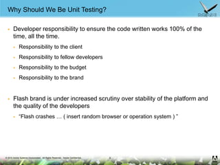 Why Should We Be Unit Testing?<br />Developer responsibility to ensure the code written works 100% of the time, all the ti...