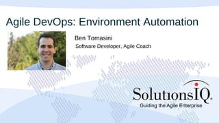 Agile DevOps: Environment Automation
Ben Tomasini
Software Developer, Agile Coach

 