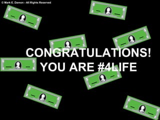 © Mark E. Damon - All Rights Reserved
CONGRATULATIONS!
YOU ARE #4LIFE
 