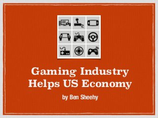 Gaming Industry
Helps US Economy
by Ben Sheehy
 