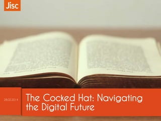 28.02.2014

The Cocked Hat: Navigating
the Digital Future

 