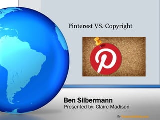 Pinterest VS. Copyright

Ben Silbermann

Presented by: Claire Madison
By PresenterMedia.com

 