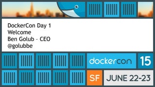 DockerCon Day 1 
Welcome 
Ben Golub – CEO 
@golubbe
 