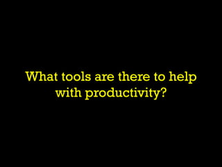 What tools are there to help
   with productivity?
 