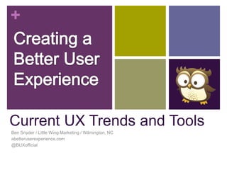 +




Current UX Trends and Tools
Ben Snyder / Little Wing Marketing / Wilmington, NC
abetteruserexperience.com
@BUXofficial
 