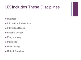 UX Includes These Disciplines

   Business

   Information Architecture

   Interaction Design

   Graphic Design

  ...