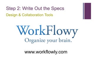 Step 2: Write Out the Specs
Design & Collaboration Tools




           www.workflowly.com
 
