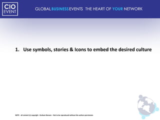 Use symbols, stories & Icons to embed the desired culture NOTE - all content (c) copyright : Graham Benson – Not to be reproduced without the authors permission 