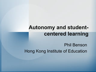 Autonomy and student-centered learning Phil Benson Hong Kong Institute of Education 