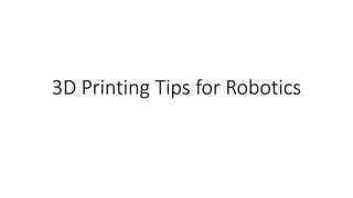 3D Printing Tips for Robotics
 