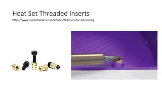 Heat Set Threaded Inserts
https://www.matterhackers.com/articles/fasteners-for-3d-printing
 