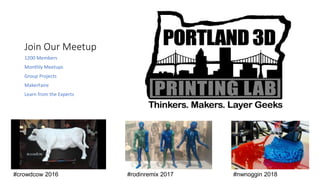 Join Our Meetup
1200 Members
Monthly Meetups
Group Projects
MakerFaire
Learn from the Experts
#crowdcow 2016 #rodinremix 2017 #nwnoggin 2018
 