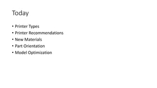 Today
• Printer Types
• Printer Recommendations
• New Materials
• Part Orientation
• Model Optimization
 
