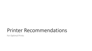 Printer Recommendations
For Optimal Prints
 