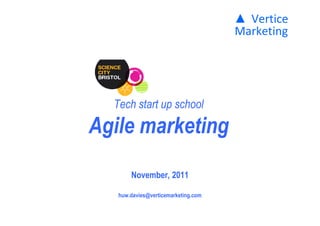 Tech start up school

Agile marketing
       November, 2011

   huw.davies@verticemarketing.com
 
